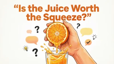 Sayings Like “Is the Juice Worth the Squeeze?”