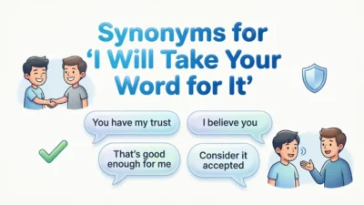 Synonyms for “I Will Take Your Word for It”